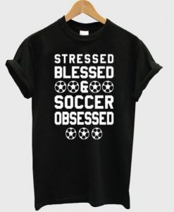 Stressed Blessed Soccer Obsessed T Shirt