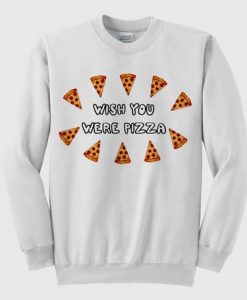 Wish You Were Pizza Sweatshirt