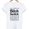 You Flipped The Bitch switch T Shirt