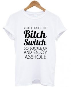 You Flipped The Bitch switch T Shirt