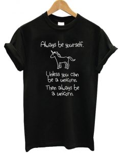 Always be yourself unless unicorn t shirt