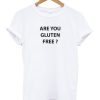Are You Gluten Free T Shirt