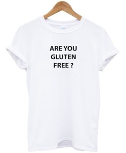 Are You Gluten Free T Shirt