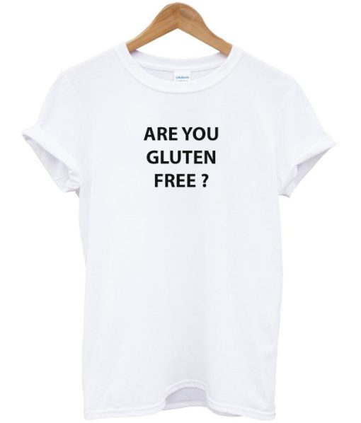 Are You Gluten Free T Shirt