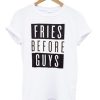 Fries Before Guys T shirt