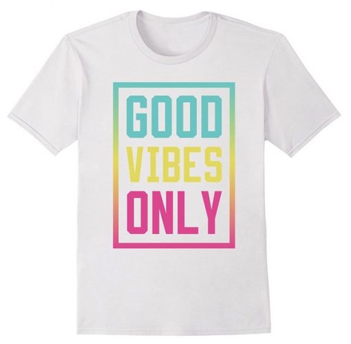 GOOD Vibes Only T Shirt