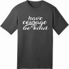 Have Courage And Be Kind T shirt