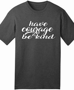 Have Courage And Be Kind T shirt