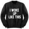 I Woke Up Like This Crewneck Sweatshirt