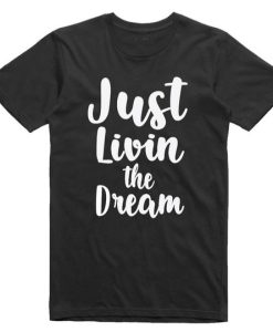 Just Livin The Dream T Shirt