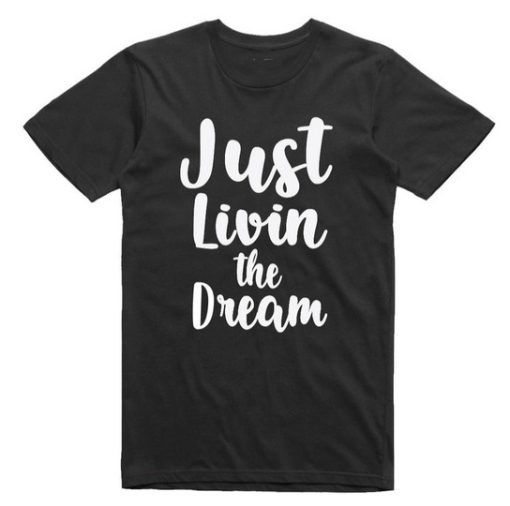 Just Livin The Dream T Shirt