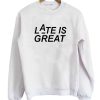 Late Is Great Crewneck Sweatshirt
