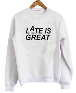 Late Is Great Crewneck Sweatshirt