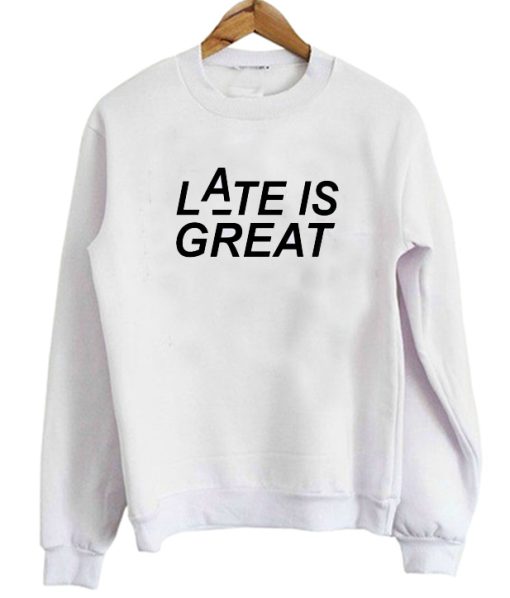 Late Is Great Crewneck Sweatshirt