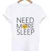 Need More Sleep Unisex T shirt