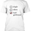 Singlle Taken Half Girlfriend T Shirt