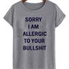 Sorry Allergic To Your Bullshit TShirt