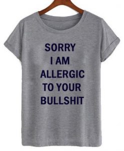 Sorry Allergic To Your Bullshit TShirt