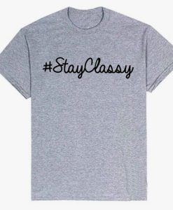 Stay Classy T Shirt