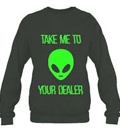 Take Me To Your Dealer Alien sweatshirt