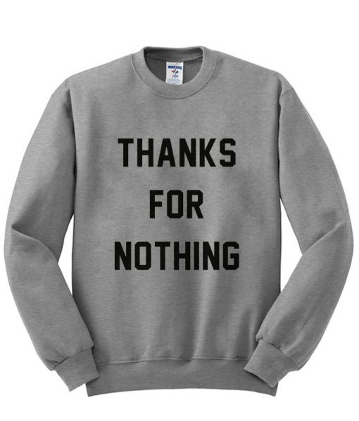 Thanks For Nothing sweatshirt Crewneck