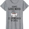 Todays Good Mood Sponsored By Coffee T Shirt