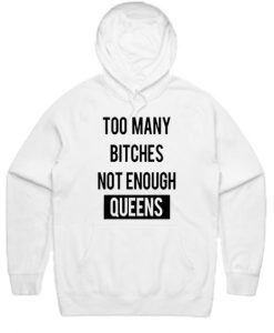 Too Many Bitches Not Enough Queens Hoodie