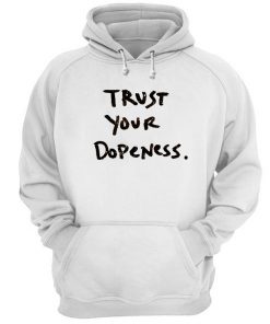 Trust your dopeness hoodie