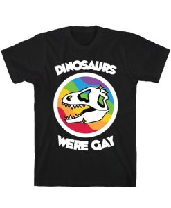Dinosaurs Were Gay T-Shirt