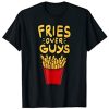 Fries Over Guys T-Shirt