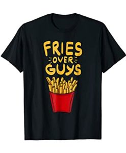 Fries Over Guys T-Shirt