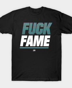 Fuck fame t shirt