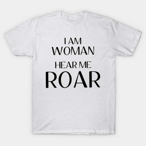 I Am Woman Hear me roar Tee