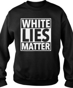 White Lies matter Sweatshirt