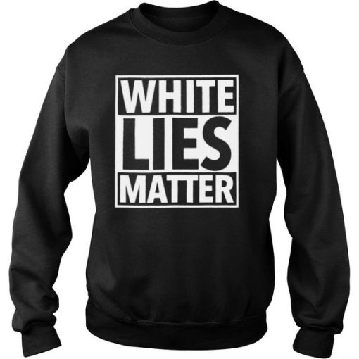 White Lies matter Sweatshirt