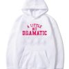 A Little bit dramatic hoodie