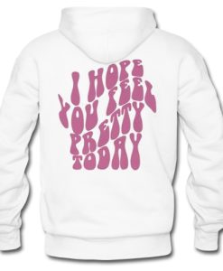 NN I Hope You Feel Pretty Today Hoodie