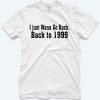 I Just Wanna Go Back To 1999 T-Shirt