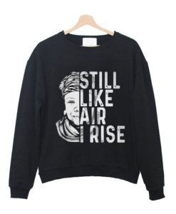 Maya Angelou Still Like Air I Rise Sweatshirt