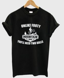 Mountain Bike Unlike Footy You’ll Need Two Balls T Shirt