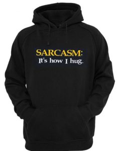 Sarcasm It’s How I Hug Hoodie