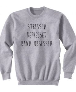 Stressed Depressed Band Obsessed Sweatshirt