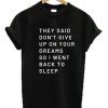 They Said Don’t Give Up On Your Dreams T Shirt