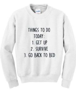 Things To Do Today Get Up Survive Get Back To Bed Sweatshirt