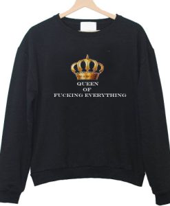 queen of fucking everything sweatshirt