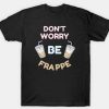 Dont worry Frappe T shirt