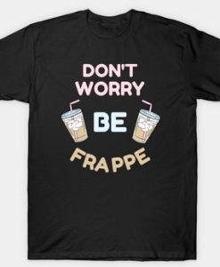 Dont worry Frappe T shirt
