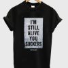 I’m Still Alive You Sucker Shirt