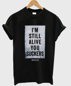 I’m Still Alive You Sucker Shirt