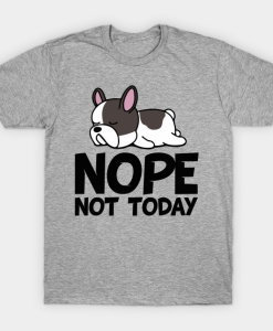 Not Today French Bulldog T Shirt